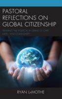 Pastoral Reflections on Global Citizenship: Framing the Political in Terms of Care, Faith, and Community 149855136X Book Cover