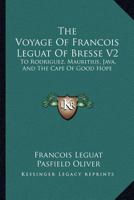 The Voyage Of Francois Leguat Of Bresse V2: To Rodriguez, Mauritius, Java, And The Cape Of Good Hope 1163282421 Book Cover