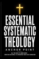 Essential Systematic Theology: All You Need to Know About Christian Doctrines to Strengthen Your Faith Foundation B0GSRSYVFH Book Cover