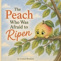 The Peach Who Was Afraid To Ripen B0H8T7K2PL Book Cover