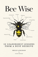 Bee Wise: 12 Leadership Lessons from a Busy Beehive 3952614017 Book Cover
