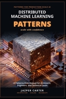 Distributed Machine Learning Patterns: A Patterns-First Manual for Architects, Engineers, and Technical Leads B0GZVPFDVN Book Cover