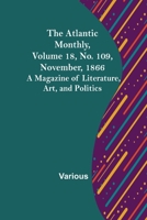 The Atlantic Monthly, Volume 18, No. 109, November, 1866; A Magazine of Literature, Art, and Politics 9356019495 Book Cover