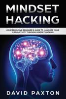 Mindset Hacking: Comprehensive Beginner's Guide to Maximize your Productivity through Mindset Hacking 1075190525 Book Cover