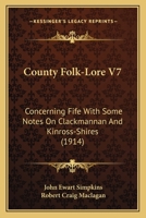County Folk-Lore V7: Concerning Fife With Some Notes On Clackmannan And Kinross-Shires 0548766274 Book Cover