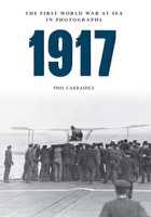 1917: The First World War at Sea in Photographs 1445622475 Book Cover