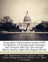 Geographic Information System (GIS) Compilation of Geophysical, Geologic, and Tectonic Data for the Circum-North Pacific: Open-File Report 99-422 1288759053 Book Cover