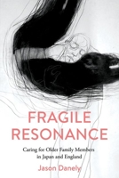 Fragile Resonances: Caring for Older Family Members in Japan and England 1501765647 Book Cover