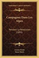 Campagnes Dans Les Alpes: Pendant La Revolution (1895) 1160817936 Book Cover