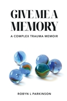 Give Me a Memory: A Complex Trauma Memoir 0473755610 Book Cover