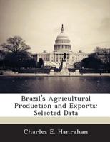 Brazil's Agricultural Production and Exports: Selected Data 1288670230 Book Cover