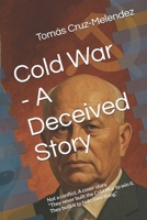 Cold War - A Deceived Story: Not a conflict. A cover story. “They never built the Cold War to win it. They built it to hide something.” (The Deceived Series) B0FHB6BN8W Book Cover