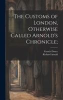 The Customs of London, Otherwise Called Arnold's Chronicle; 1021812250 Book Cover
