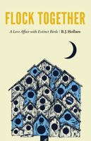Flock Together: A Love Affair with Extinct Birds 1496229800 Book Cover