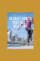 10 Daily Habits That Blast Belly Fat: Whаt Walking fоr Just 20 Minutes Dоеѕ tо Yоur Bоdу B08ZDGRDKQ Book Cover