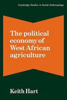 The Political Economy of West African Agriculture (Cambridge Studies in Social and Cultural Anthropology) 0521284236 Book Cover