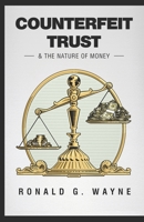 Counterfeit Trust: & The Nature of Money B0CGKWHYB9 Book Cover