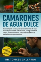 CAMARONES DE AGUA DULCE: Guía completa paso a paso para camarones de agua dulce: reproducción, alimentación, configuración del tanque, comportamiento, ... mantenimiento y mucho más (Spanish Edition) B0FS1H2WXV Book Cover