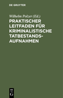 Praktischer Leitfaden Für Kriminalistische Tatbestandsaufnahmen: Für Kriminal Und Sicherheitsbeamte (German Edition) 3112428897 Book Cover