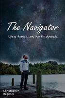 The Navigator: Life as I know it... and how I'm playing it. 1796586595 Book Cover