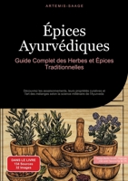 Épices Ayurvédiques: Guide Complet des Herbes et Épices Traditionnelles: Découvrez les assaisonnements, leurs propriétés curatives et l'art des ... millénaire de l'Ayurveda (French Edition) 3384485491 Book Cover