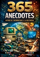 365 anecdotes autour de l'informatique et du multimédia: 365 jours, 365 anecdotes, 365 raisons de voir le numérique autrement (French Edition) 2322583189 Book Cover