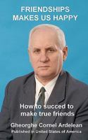 Friendships makes us happy: How to succed to make true friends 1452819564 Book Cover