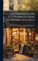 Critiques & Ã tudes LittÃ(c)raires Ou PassÃ(c) Et PrÃ(c)sent, Volume 1... (French Edition) 1024715590 Book Cover