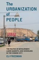 The Urbanization of People: The Politics of Development, Labor Markets, and Schooling in the Chinese City 0231205090 Book Cover