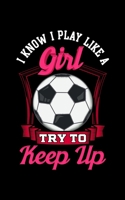 I Know I Play Like a Girl Try To Keep Up: I Know I Play Like a Girl, Try To Keep Up Soccer 2020 Pocket Sized Weekly Planner & Gratitude Journal (53 ... - Small Fit For Purses, Backpacks & Pockets 1678699187 Book Cover