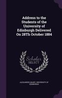 Address to the Students of the University of Edinburgh Delivered on 28th October 1884 135930827X Book Cover