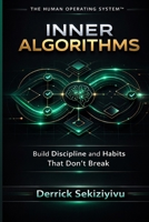 Inner Algorithms: Build Discipline and Habits That Don't Break 1996883119 Book Cover