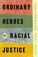 Ordinary Heroes of Racial Justice: A History of Christians in Action 1514009986 Book Cover