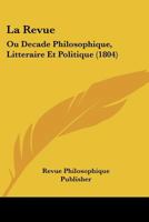 La Revue: Ou Decade Philosophique, Litteraire Et Politique (1804) 1160139466 Book Cover