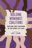 Building Womanist Coalitions: Writing and Teaching in the Spirit of Love 0252084217 Book Cover