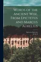 Words of the Ancient Wise, From Epictetus and Marcus Aurelius 1019227702 Book Cover