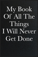Funny Office Notebook Journal My Book Of All The Things I Will Never Get Done: journals to write For Women Men Boss Coworkers Colleagues Students Friends Office Gag Gift 1671572785 Book Cover