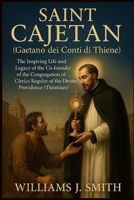 Saint Cajetan (Gaetano dei Conti di Thiene): The Inspiring Life and Legacy of the Co-founder of the Congregation of Clerics Regular of the Divine Providence (Theatines) B0FLKJHCVS Book Cover
