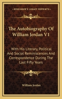 The Autobiography of William Jerdan: With His Literary, Political, and Social Reminiscences and Correspondence During the Last Fifty Years 1430449268 Book Cover