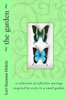 The garden: a collection of reflective musings inspired by visits to a small garden 1494763818 Book Cover