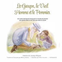 Le Garçon, le Vieil Homme et le Pommier: Un conte intemporel évoquant le miracle de planter une graine dans le sol ainsi que dans le coeur B0CVJ12KBP Book Cover