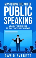 Mastering the Art of Public Speaking: Learn techniques to captivate any crowd B0DSGQ9L6D Book Cover