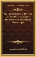 The Private Diary of Dr. John Dee and the Catalogue of His Library of Alchemical Manuscripts 1162560916 Book Cover