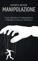 Manipolazione: Come Individuare Un Manipolatore E Difendersi Contro Le Arti Oscure (Manipulation) (Italian Version) 1802149627 Book Cover