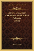 Lectures On African Civilization, And Kindred Subjects 1166453227 Book Cover