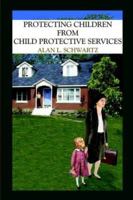 Protecting Children from Child Protective Services 1418437034 Book Cover