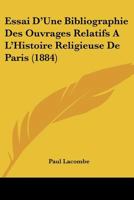 Essai D'Une Bibliographie Des Ouvrages Relatifs A L'Histoire Religieuse De Paris (1884) 1120432308 Book Cover