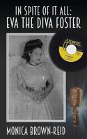 In Spite of it All: Eva the Diva Foster 1502856921 Book Cover