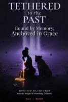 Tethered to the Past: Bound by Memory, Anchored in Grace B0FDVPKBRK Book Cover