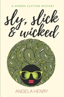 Sly, Slick & Wicked: A Kendra Clayton Mystery 0615697836 Book Cover